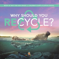 Bertrand.pt - Why Should You Recycle? | Book Of Why For Kids Grade 3 | Children'S Earth Sciences Books