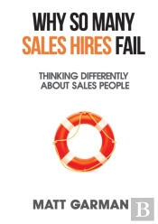 Why So Many Sales Hires Fail - Thinking Differently About Sales People