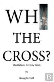Why The Cross?: Meditations For Holy Wee