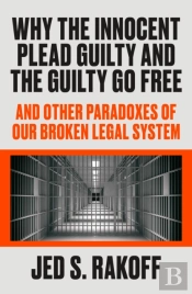 Why The Innocent Plead Guilty And The Guilty Go Free