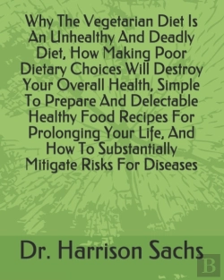 Bertrand.pt - Why The Vegetarian Diet Is An Unhealthy And Deadly Diet, How Making Poor Dietary Choices Will Destroy Your Overall Health, Simple To Prepare And Delectable Healthy Food Recipes For Prolonging Your Lif