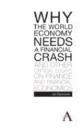 Why The World Economy Needs A Financial Crash And Other Critical Essays On Finance And Financial Economics