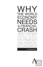 Why The World Economy Needs A Financial Crash And Other Critical Essays On Finance And Financial Economics