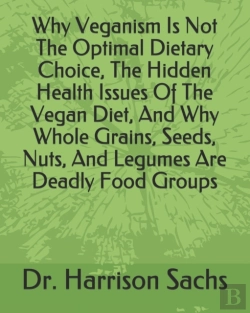Bertrand.pt - Why Veganism Is Not The Optimal Dietary Choice, The Hidden Health Issues Of The Vegan Diet, And Why Whole Grains, Seeds, Nuts, And Legumes Are Deadly Food Groups