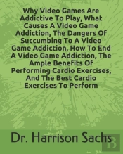 Why Video Games Are Addictive To Play, What Causes A Video Game Addiction, The Dangers Of Succumbing To A Video Game Addiction, How To End A Video Game Addiction, The Ample Benefits Of Performing Card