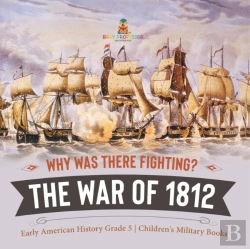 Bertrand.pt - Why Was There Fighting? The War Of 1812 | Early American History Grade 5 | Children'S Military Books