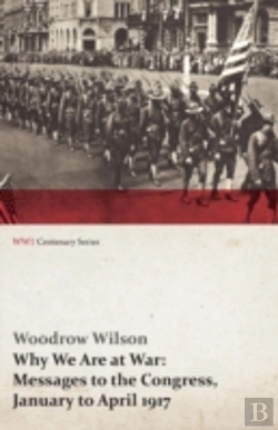 Bertrand.pt - Why We Are At War: Messages To The Congress, January To April 1917 (Wwi Centenary Series)