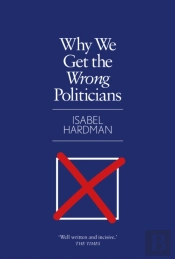 Why We Get The Wrong Politicians