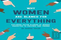 Why Women Are Blamed For Everything: Exploring The Victim Blaming Of Women Subjected To Violence And Trauma