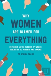 Why Women Are Blamed For Everything: Exploring The Victim Blaming Of Women Subjected To Violence And Trauma