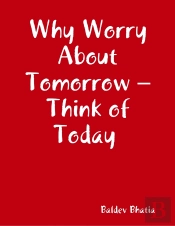Why Worry About Tomorrow - Think Of Today
