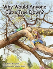 Why Would Anyone Want To Cut A Tree Down?