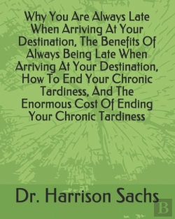 Bertrand.pt - Why You Are Always Late When Arriving At Your Destination, The Benefits Of Always Being Late When Arriving At Your Destination, How To End Your Chronic Tardiness, And The Enormous Cost Of Ending Your 
