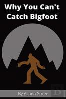 Why You Can'T Catch Bigfoot