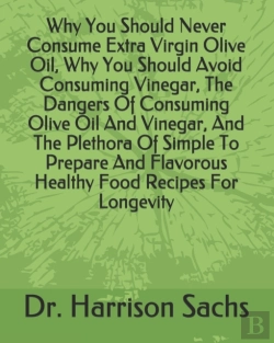 Bertrand.pt - Why You Should Never Consume Extra Virgin Olive Oil, Why You Should Avoid Consuming Vinegar, The Dangers Of Consuming Olive Oil And Vinegar, And The Plethora Of Simple To Prepare And Flavorous Healthy