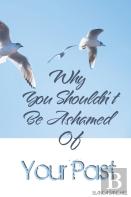 Why You Shouldn'T Be Ashamed Of Your Past