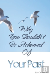 Why You Shouldn'T Be Ashamed Of Your Past