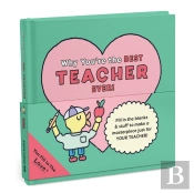Why You'Re The Best Teacher Ever!: Fill-In-The-Love Book