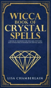 Wicca Book Of Crystal Spells: A Beginner
