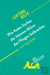 Wie Kater Zorbas Der Kleinen Mowe Das Fliegen Beibrachte Von Luis Sepúlveda (Lektürehilfe) : Detaillierte Zusammenfassung, Personenanalyse Und Interpretation