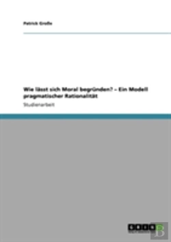 Bertrand.pt - Wie Lasst Sich Moral Begrunden? - Ein Modell Pragmatischer Rationalitat