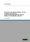 Wie Wird In Den Usa Der Mythos Von Gut Und Bose Zum Erhalt Der Nationalstaatlichen Identitat Und Zum Aufbau Von Feindbildern Genutzt?