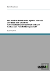 Wie Wird In Den Usa Der Mythos Von Gut Und Bose Zum Erhalt Der Nationalstaatlichen Identitat Und Zum Aufbau Von Feindbildern Genutzt?