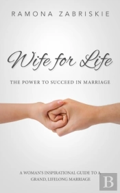 Wife For Life: The Power To Succeed In Marriage