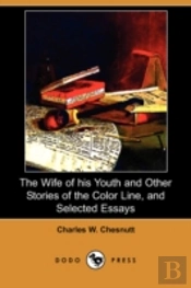 Wife Of His Youth And Other Stories Of The Color Line, And Selected Essays (Dodo Press)