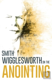 Wigglesworth On The Anointing