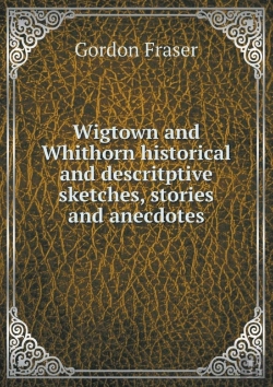 Bertrand.pt - Wigtown And Whithorn Historical And Descritptive Sketches, Stories And Anecdotes