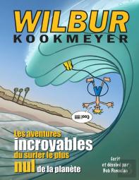 Wilbur Kookmeyer ; Les Aventures Incroyables Du Surfer Le Plus Nul De La Planète