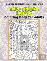 Wild Animal Jungle - Coloring Book For Adults - Hedgehog, Chimpanzee, Axolotl, Wolf, Other