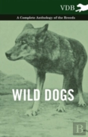 Wild Dogs - A Complete Anthology Of The Breeds