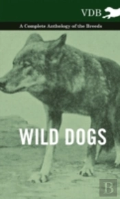 Wild Dogs - A Complete Anthology Of The Breeds