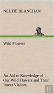 Wild Flowers An Aid To Knowledge Of Our Wild Flowers And Their Insect Visitors