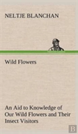Bertrand.pt - Wild Flowers An Aid To Knowledge Of Our Wild Flowers And Their Insect Visitors