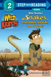 Wild Reptiles: Snakes, Crocodiles, Lizards, And Turtles (Wild Kratts)