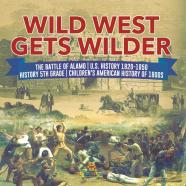 Wild West Gets Wilder | The Battle Of Alamo | U.S. History 1820-1850 | History 5th Grade | Children'S American History Of 1800s