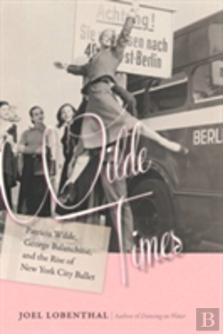 Bertrand.pt - Wilde Times - Patricia Wilde, George Balanchine, And The Rise Of New York City Ballet