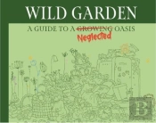 Wildgarden: How To Take Less Care Of Your Garden