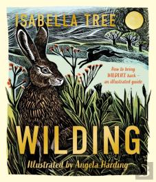 Wilding: How To Bring Wildlife Back - An Illustrated Guide