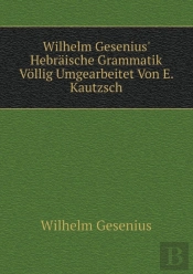Wilhelm Gesenius' Hebraische Grammatik Vollig Umgearbeitet Von E. Kautzsch