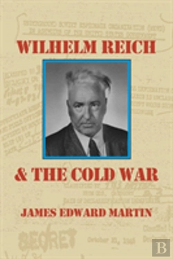 Bertrand.pt - Wilhelm Reich And The Cold War: The True Story Of How A Communist Spy Team, Government Hoodlums And Sick Psychiatrists Destroyed Sexual Science And Co