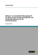 Wilhelm Von Humboldts Bildungsbegriff - Ein Blick Auf Das Heutige Schulsystem Und Humboldts Relevanz Fur Die Schulsozialarbeit