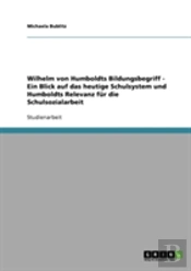 Wilhelm Von Humboldts Bildungsbegriff - Ein Blick Auf Das Heutige Schulsystem Und Humboldts Relevanz Fur Die Schulsozialarbeit