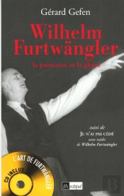 Wilhem Furwangler ; La Puissance Et La Gloire