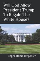 Will God Allow President Trump To Regain The White House?