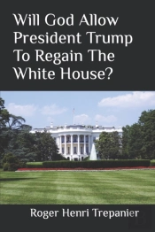 Will God Allow President Trump To Regain The White House?