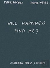 Will Happiness Find Me? - Peter Fischli / David Weiss